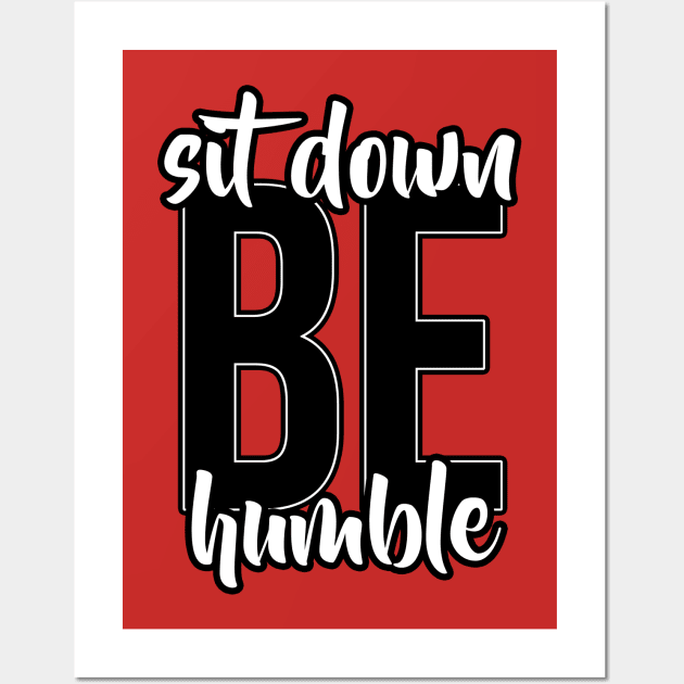 Sit Down, Be humble Wall Art by ohmyjays